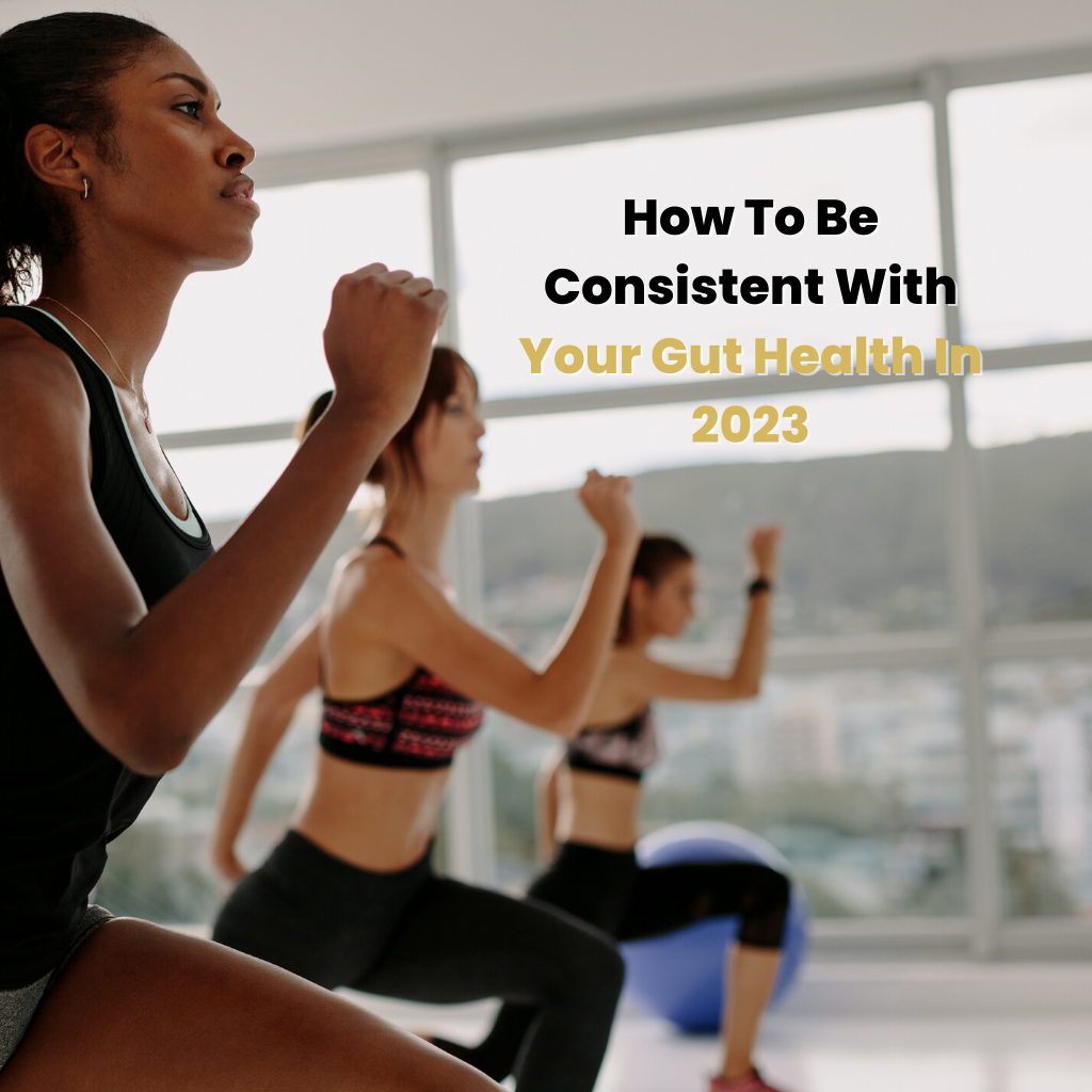 How To Be Consistent With Your Gut Health In 2023
